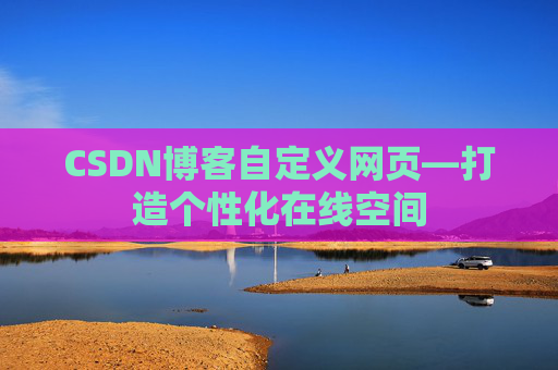 CSDN博客自定义网页—打造个性化在线空间